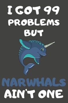 Paperback I Got 99 Problems But Narwhals Ain't One: Narwhal Gifts Blank Lined Notebooks, Journals, Planners and Diaries to Write In - For Narwhal Lovers Book