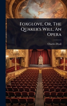 Foxglove, Or, The Quaker's Will, An Opera