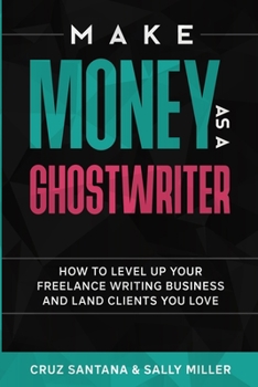 Paperback Make Money As A Ghostwriter: How to Level Up Your Freelancing Writing Business and Land Clients You Love Book