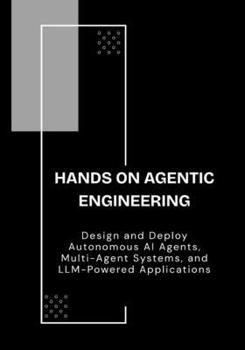 Paperback Hands On Agentic Engineering: Design and Deploy Autonomous AI Agents, Multi-Agent Systems, and LLM-Powered Applications Book