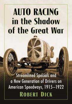 Paperback Auto Racing in the Shadow of the Great War: Streamlined Specials and a New Generation of Drivers on American Speedways, 1915-1922 Book