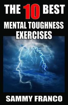 Paperback The 10 Best Mental Toughness Exercises: How to Develop Self-Confidence, Self-Discipline, Assertiveness, and Courage in Business, Sports and Health Book