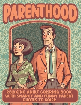 Parenthood: Relaxing Adult Coloring Book With Snarky And Funny Parent Quotes To Color