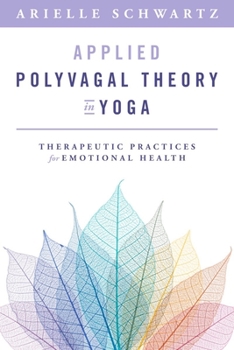 Paperback Applied Polyvagal Theory in Yoga: Therapeutic Practices for Emotional Health Book