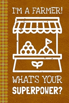 I'm A Farmer! What's Your Superpower?: Lined Journal, 100 Pages, 6 x 9, Blank Journal To Write In, Gift for Co-Workers, Colleagues, Boss, Friends or Family Gift Leather Like Cover