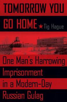 Hardcover Tomorrow You Go Home: One Man's Harrowing Imprisonment in a Modern-Day Russian Gulag Book