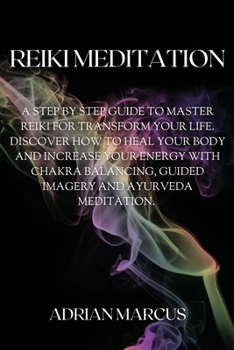 Paperback Reiki Meditation: A Step By Step Guide To Master Reiki For Transform Your Life. Discover How To Heal Your Body And Increase Your Energy Book