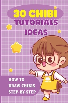 Paperback 30 Chibi Tutorials Ideas: How To Draw Chibis Step-By-Step: Drawing Use Just Simple Shapes Book
