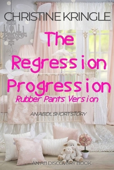 Paperback The Regression Progression (rubber pants version): An ABDL/Sissy baby story Book