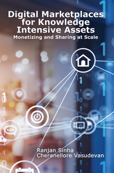 Paperback Digital Marketplaces for Knowledge Intensive Assets: Monetizing and Sharing at Scale Book