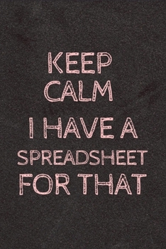 Paperback Keep Calm I Have A Spreadsheet For That: 6 X 9 Blank Lined Coworker Gag Gift Funny Office Notebook Journal Book