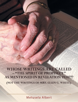 Whose Writings Are Called - "The Spirit of Prophecy" as Mentioned in Revelation 19: 10 Not the Writings of Mrs. Ellen G. White.