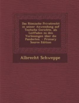 Paperback Das Romische Privatrecht in Seiner Anwendung Auf Teutsche Gerichte, ALS Leitfaden Zu Den Vorlesungen Uber Die Pandecten. [German] Book