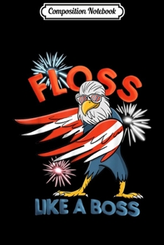Composition Notebook: 4th of July Floss Like A Boss Bald Eagle American Flag  Journal/Notebook Blank Lined Ruled 6x9 100 Pages