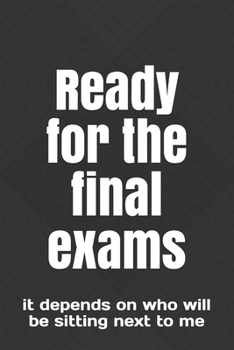 Ready for the final exams: it depends on who will be sitting next to me
