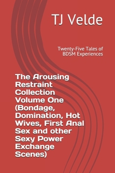 Paperback The Arousing Restraint Collection Volume One: Twenty-Five Tales of BDSM Experiences Book