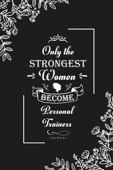 Only the Strongest Women become Personal Trainers: Blank Lined Journal Notebook, Personal Trainers notebook, Personal Trainers journal, Personal ... Lined Journal Notebook for Personal Trainers