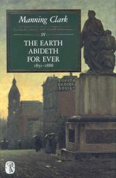 A History of Australia, IV: The Earth Abideth for Ever, 1851–1888 - Book #4 of the A History of Australia