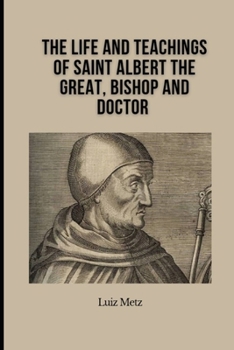 The Life and Teachings of Saint Albert the Great, Bishop and Doctor