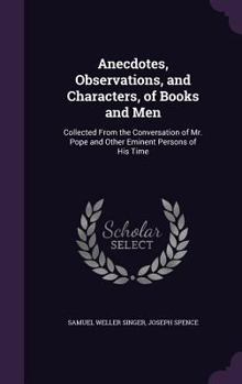 Hardcover Anecdotes, Observations, and Characters, of Books and Men: Collected From the Conversation of Mr. Pope and Other Eminent Persons of His Time Book