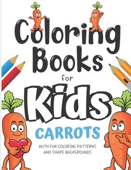 Paperback Coloring Books For Kids Carrots With Fun Coloring Patterns And Shape Backgrounds: Coloring Book with Fun Creative and Imagination Inspiring Designs fo Book