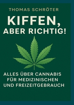 Kiffen, aber richtig!: Alles über Cannabis für medizinischen und Freizeitgebrauch (German Edition)