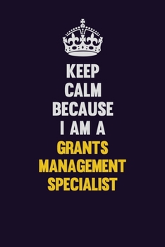 Paperback Keep Calm Because I Am A Grants Management Specialist: Motivational and inspirational career blank lined gift notebook with matte finish Book