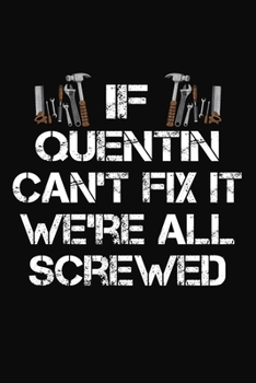 If Quentin Can't Fix It We're All Screwed: Personalized Handyman Notebook - Gift Journal for Quentin