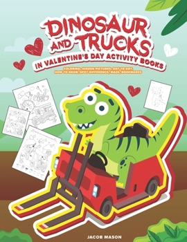 Paperback Dinosaur And Trucks In Valentine's Day Activity Books: Boys Activity Book, Coloring, Hidden Pictures, Dot To Dot, How To Draw, Spot Difference, Maze, Book