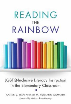 Reading the Rainbow: Lgbtq-Inclusive Literacy Instruction in the Elementary Classroom - Book  of the Language and Literacy
