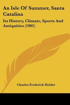 Paperback An Isle Of Summer, Santa Catalina: Its History, Climate, Sports And Antiquities (1901) Book