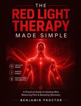 Paperback The Red Light Therapy Made Simple: A Practical Guide to Healing Skin, Reducing Pain, and Boosting Recovery Book