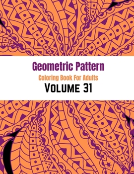 Geometric Pattern Coloring Book For Adults Volume 31: Geometric Coloring Books. Adult Coloring Book Geometric Patterns. Geometric Patterns & Designs F