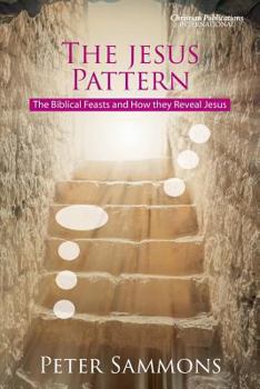 Paperback The Jesus Pattern: The Biblical Feasts and How they Reveal Jesus Book