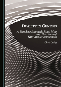 Duality in Genesis: A Timeless Scientific Road Map and the Dawn of Human Consciousness