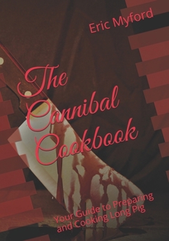Paperback The Cannibal Cookbook: Your Guide to Preparing and Cooking Long Pig Book