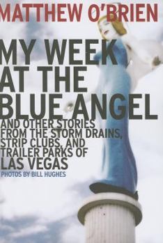 Paperback My Week at the Blue Angel: And Other Stories from the Storm Drains, Strip Clubs, and Trailer Parks of Las Vegas Book