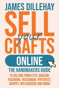 Paperback Sell Your Crafts Online: The Handmakers Guide to Selling from Etsy, Amazon, Facebook, Instagram, Pinterest, Shopify, Influencers and More Book
