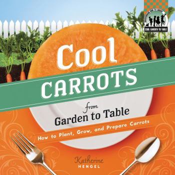 Library Binding Cool Carrots from Garden to Table: How to Plant, Grow, and Prepare Carrots Book