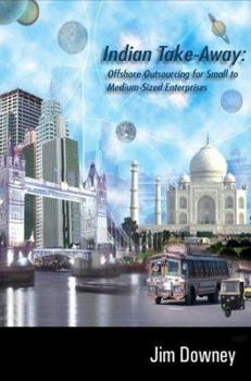 Paperback Indian Take-Away: Offshore Outsourcing for Small to Medium-Sized Enterprises Book