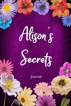 Paperback Alison's Secrets Journal: Custom Personalized Gift for Alison, Floral Pink Lined Notebook Journal to Write in with Colorful Flowers on Cover. Book