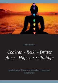 Paperback Chakran - Reiki - Drittes Auge - Hilfe zur Selbsthilfe: Nachdenken, Erkennen, Verstehen, Leben und Weitergeben [German] Book