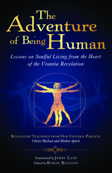 Paperback The Adventure of Being Human I: Lessons on Soulful Living from the Heart of the Urantia Revelation Book