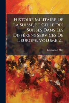 Paperback Histoire Militaire De La Suisse, Et Celle Des Suisses Dans Les DiffÃ(c)rens Services De L'europe, Volume 2... [French] Book