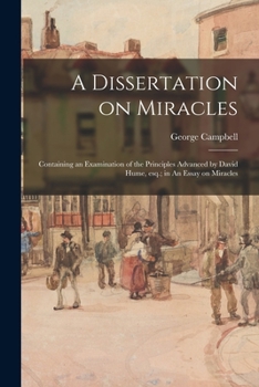 Paperback A Dissertation on Miracles: Containing an Examination of the Principles Advanced by David Hume, Esq.; in An Essay on Miracles Book