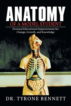 Paperback Anatomy of a Model Student: Personal Educational Empowerment for Change, Growth, and Knowledge Book