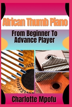 Paperback African Thumb Piano From Beginner To Advance Player: A Practical Manual For Progressing From Basics To Advanced Musical Techniques Book