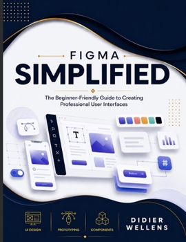 Paperback Figma Simplified: The Beginner-Friendly Guide to Creating Professional User Interfaces Book