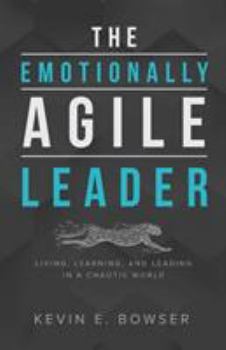 Paperback The Emotionally Agile Leader: Living, Learning, and Leading in a Chaotic World Book