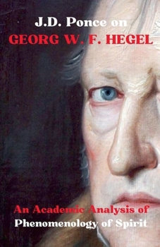 Paperback J.D. Ponce on Georg W. F. Hegel: An Academic Analysis of Phenomenology of Spirit Book